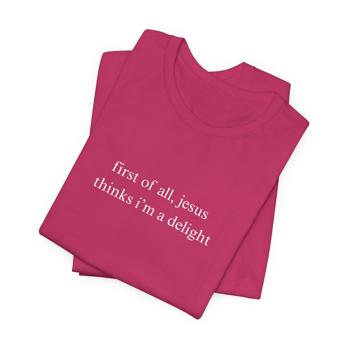First Of All Jesus Thinks I'm A Delight Tee