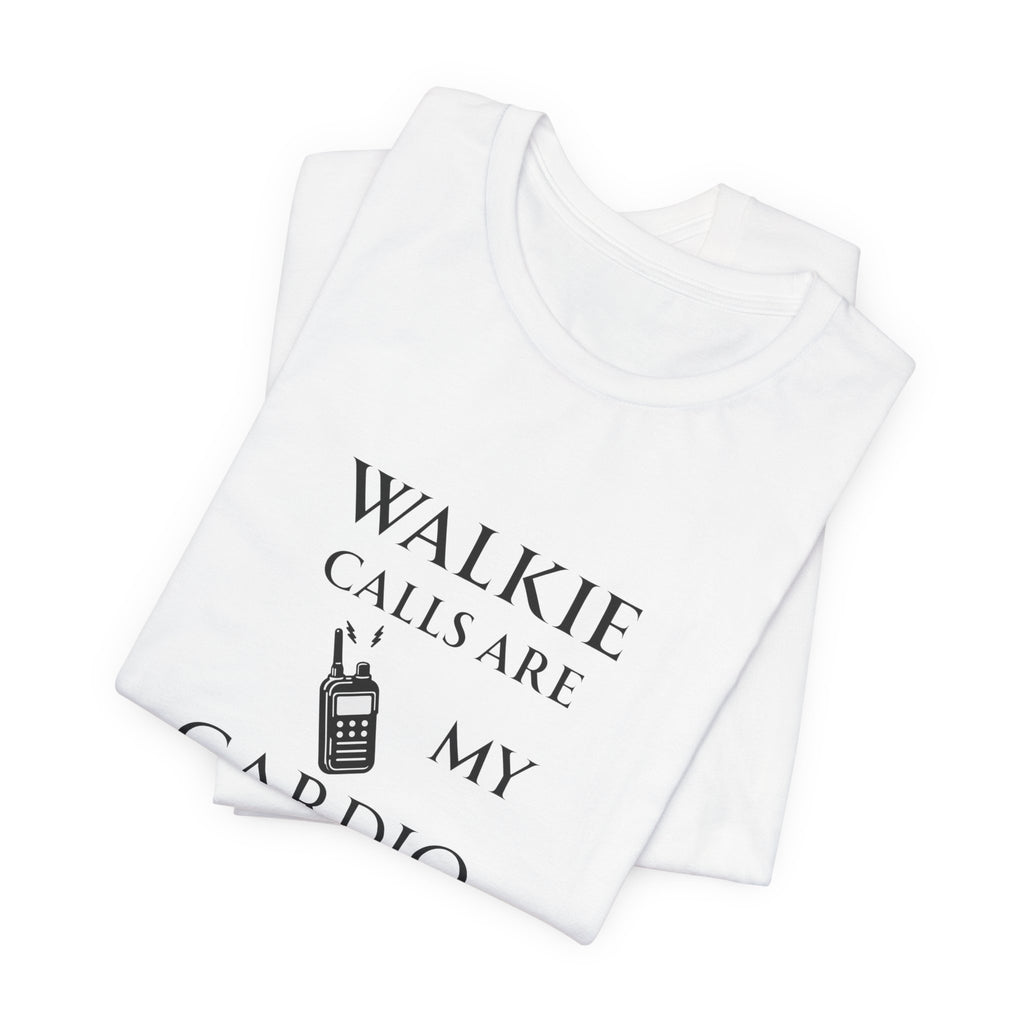 Walkie Calls Are My Cardio Tee