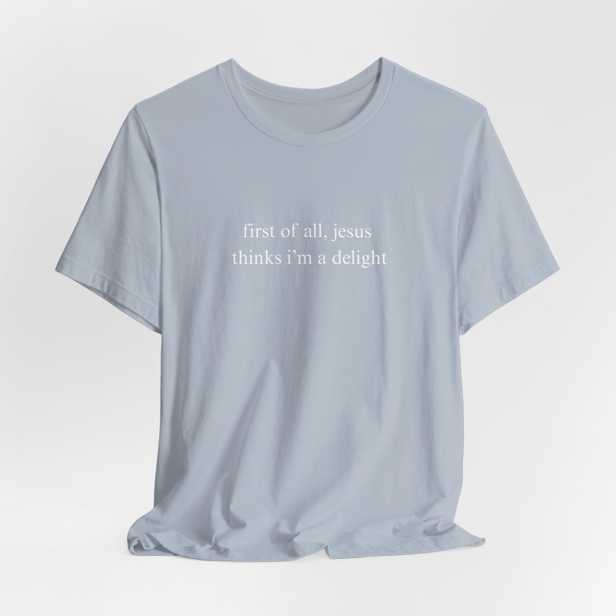 First Of All Jesus Thinks I'm A Delight Tee