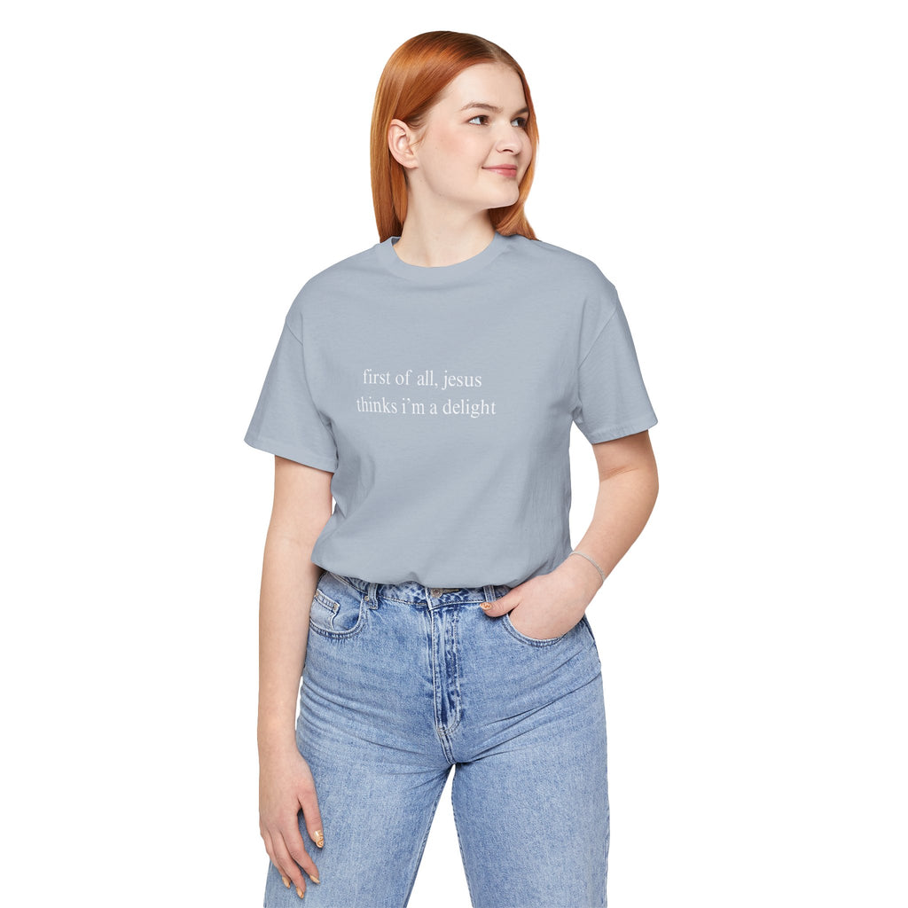 First Of All Jesus Thinks I'm A Delight Tee