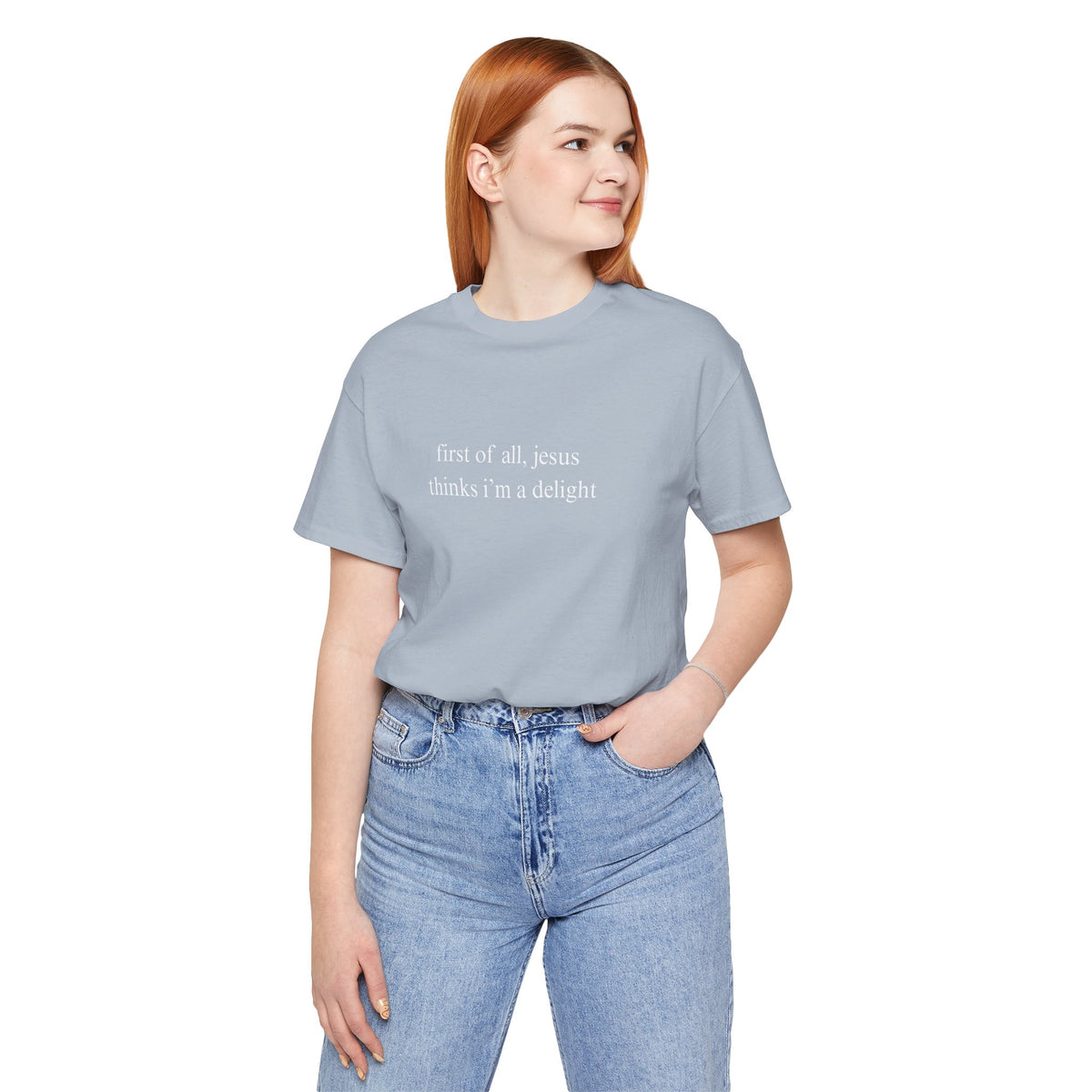 First Of All Jesus Thinks I'm A Delight Tee