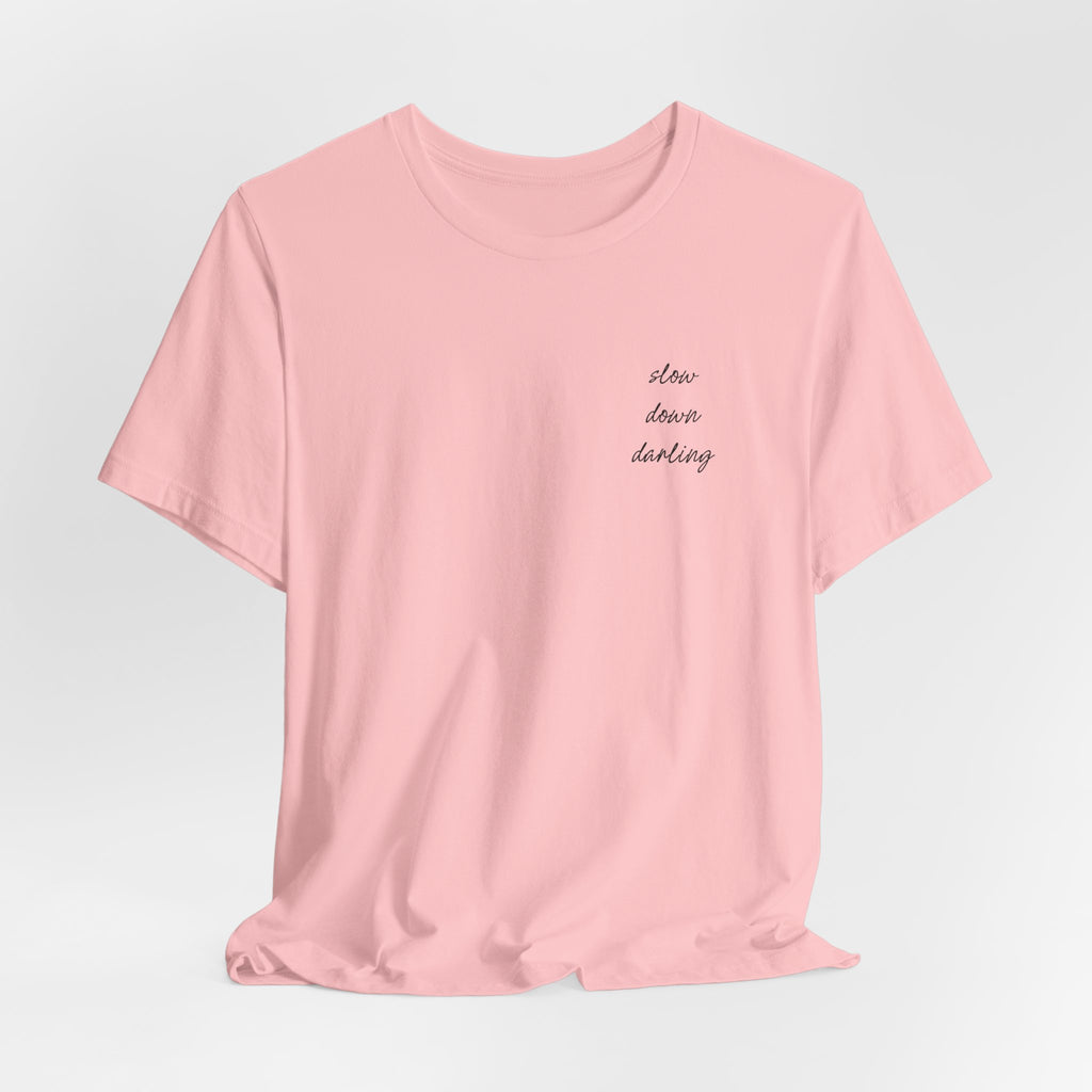 Slow Down Darling Tee