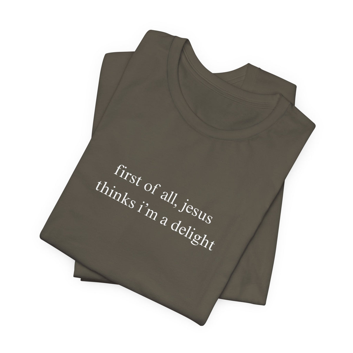First Of All Jesus Thinks I'm A Delight Tee