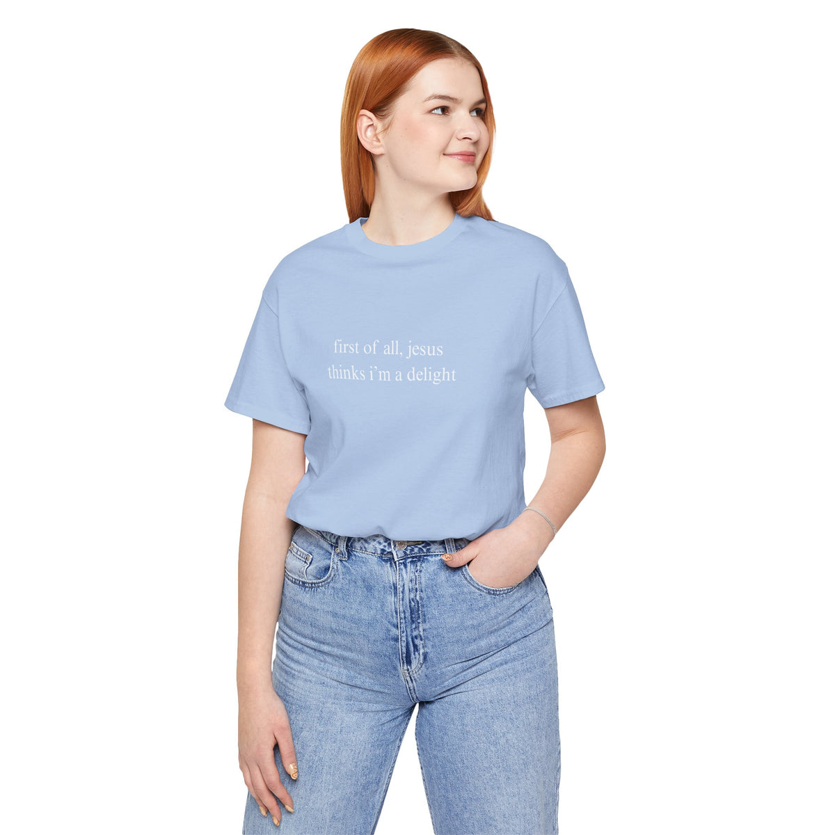 First Of All Jesus Thinks I'm A Delight Tee