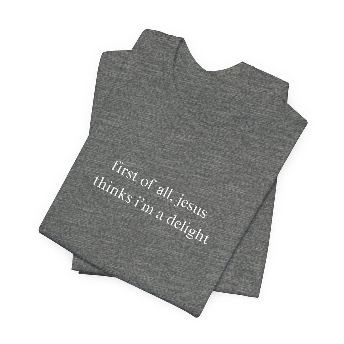 First Of All Jesus Thinks I'm A Delight Tee