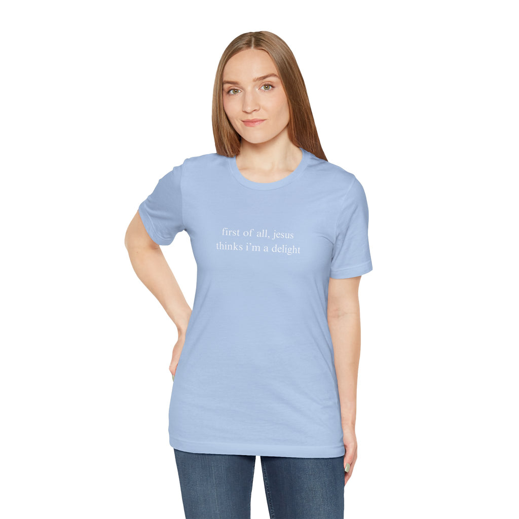First Of All Jesus Thinks I'm A Delight Tee