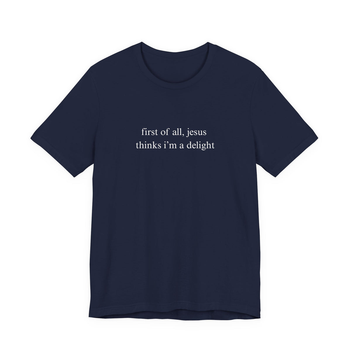 First Of All Jesus Thinks I'm A Delight Tee