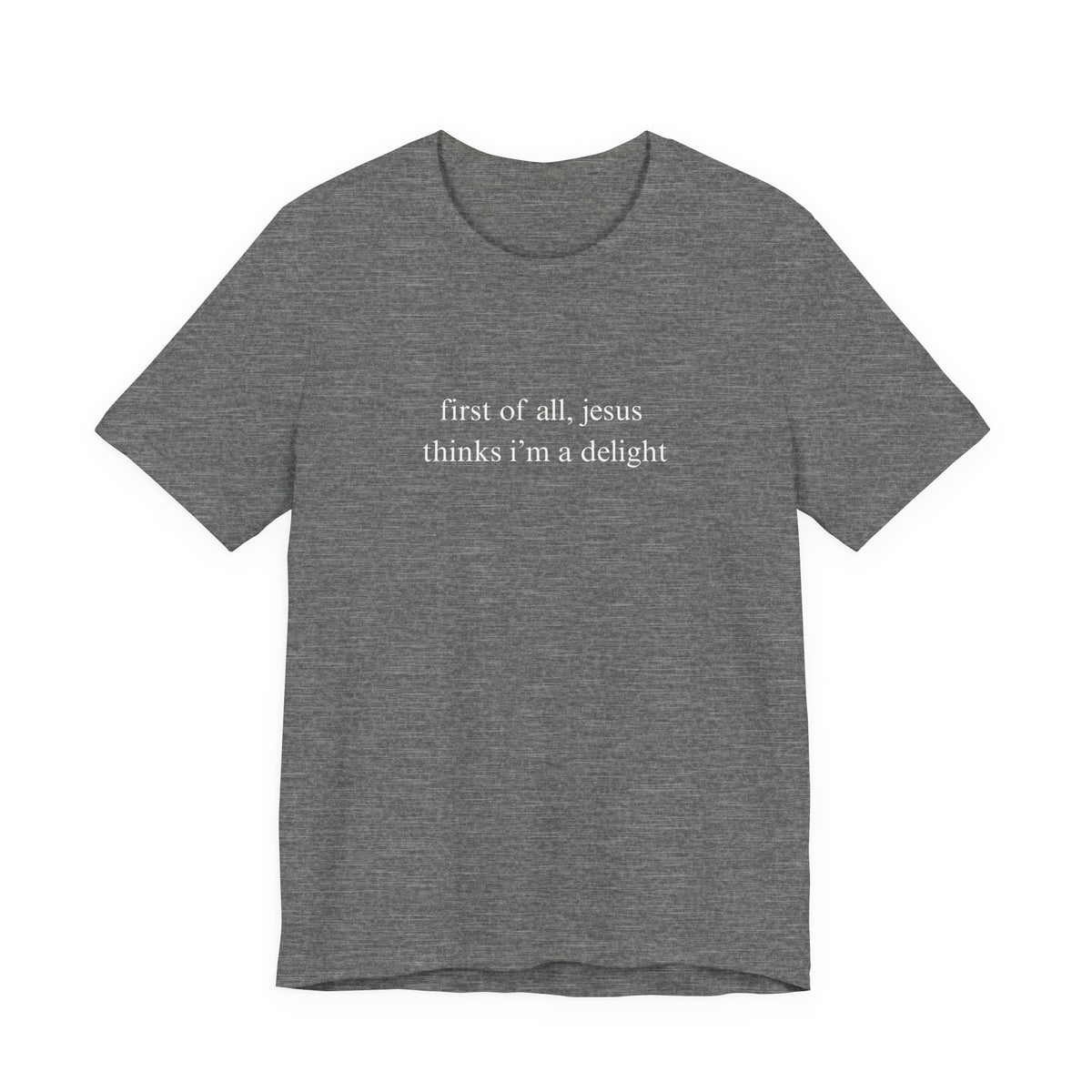 First Of All Jesus Thinks I'm A Delight Tee