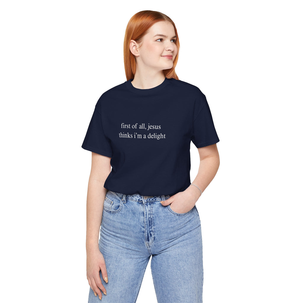 First Of All Jesus Thinks I'm A Delight Tee
