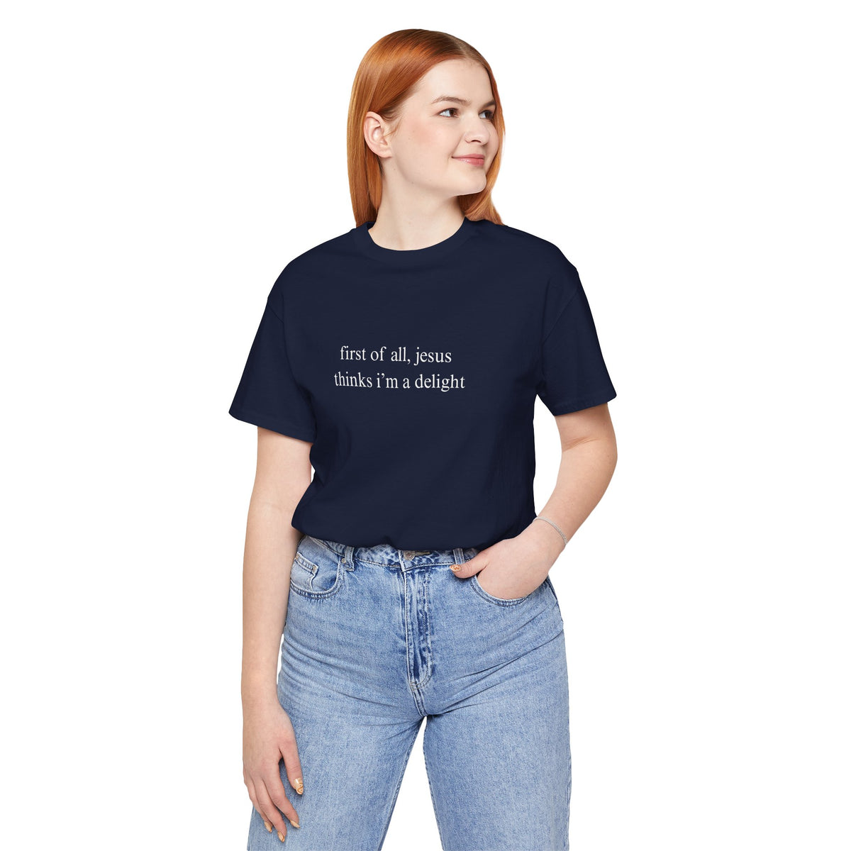 First Of All Jesus Thinks I'm A Delight Tee