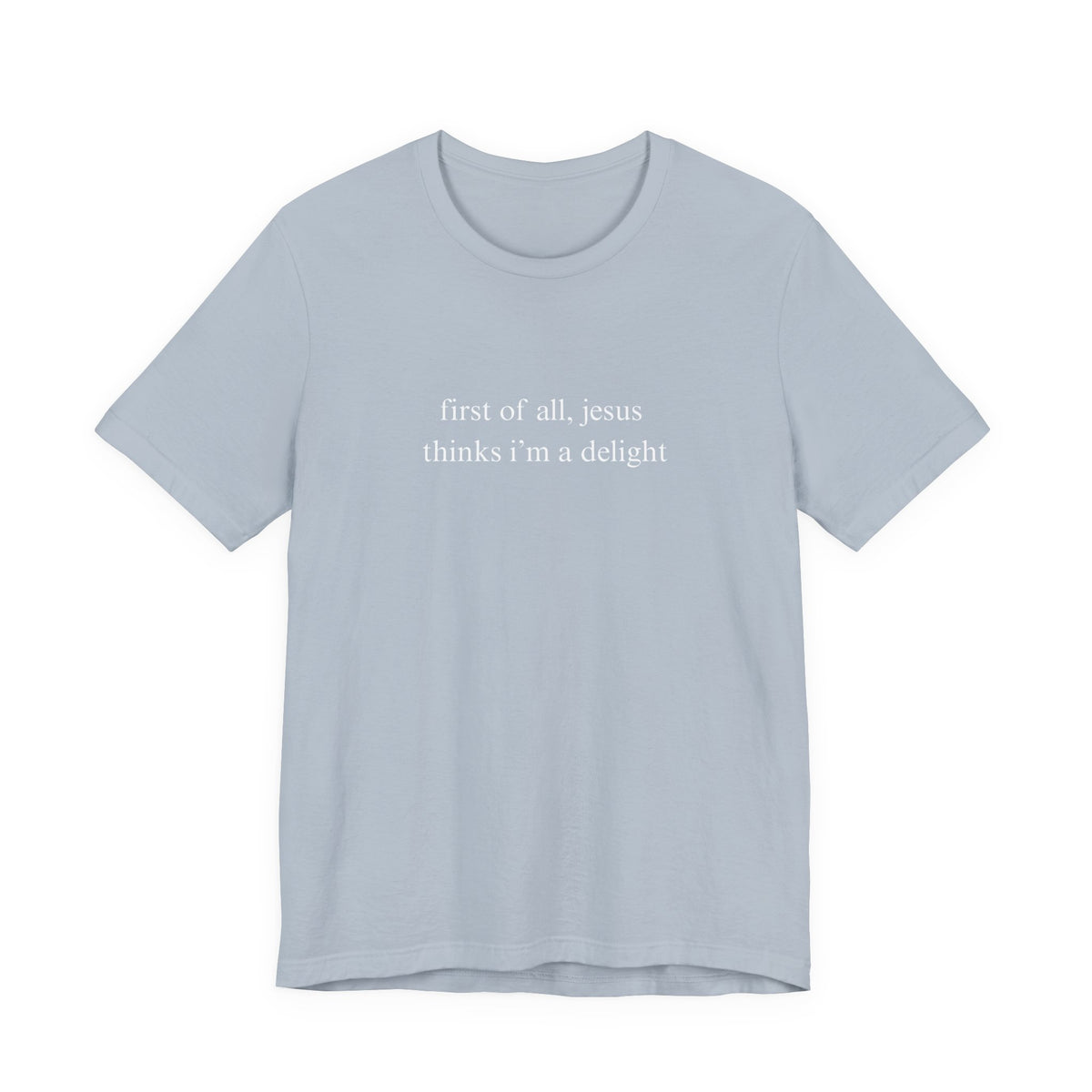 First Of All Jesus Thinks I'm A Delight Tee