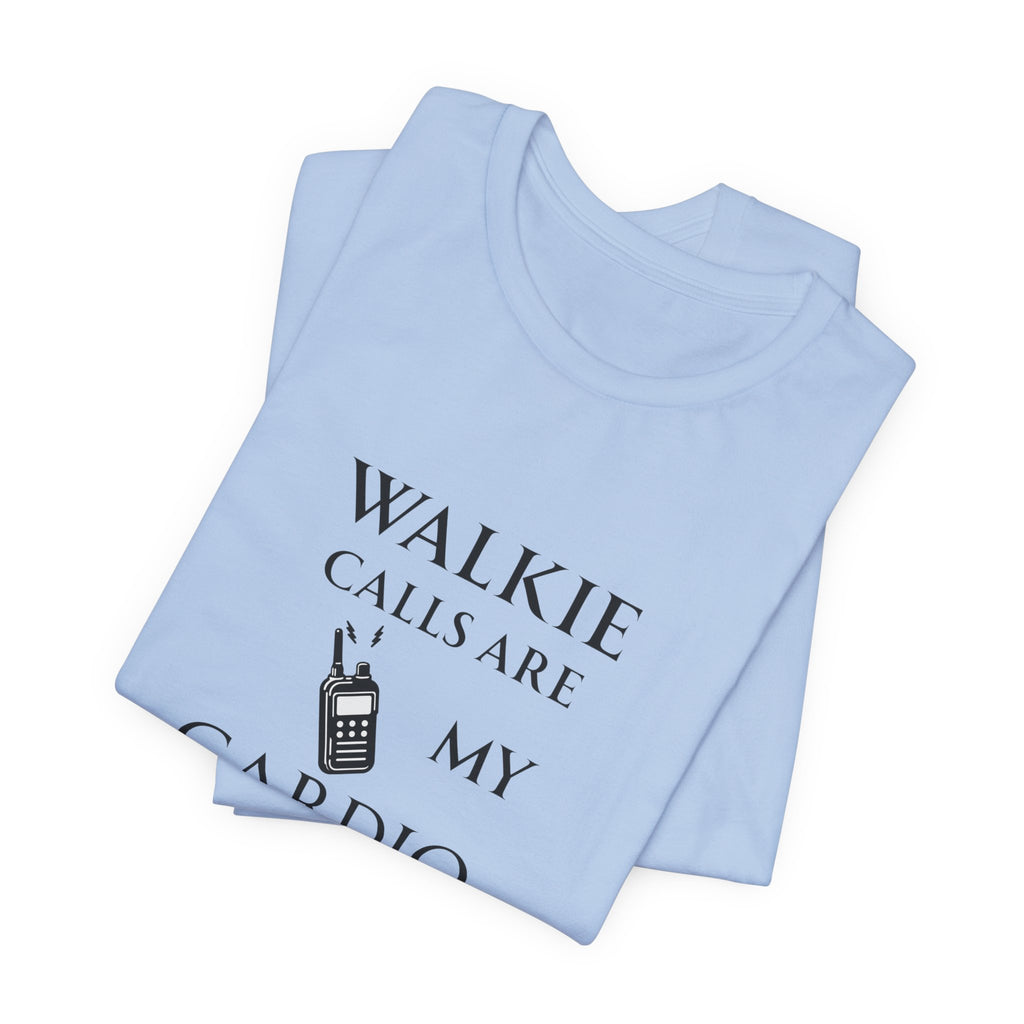 Walkie Calls Are My Cardio Tee