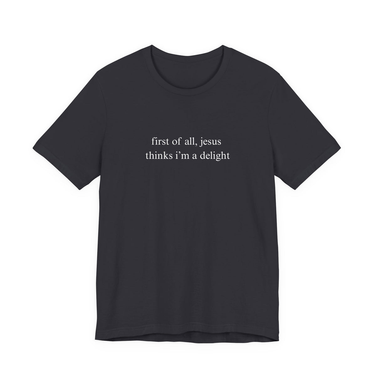 First Of All Jesus Thinks I'm A Delight Tee