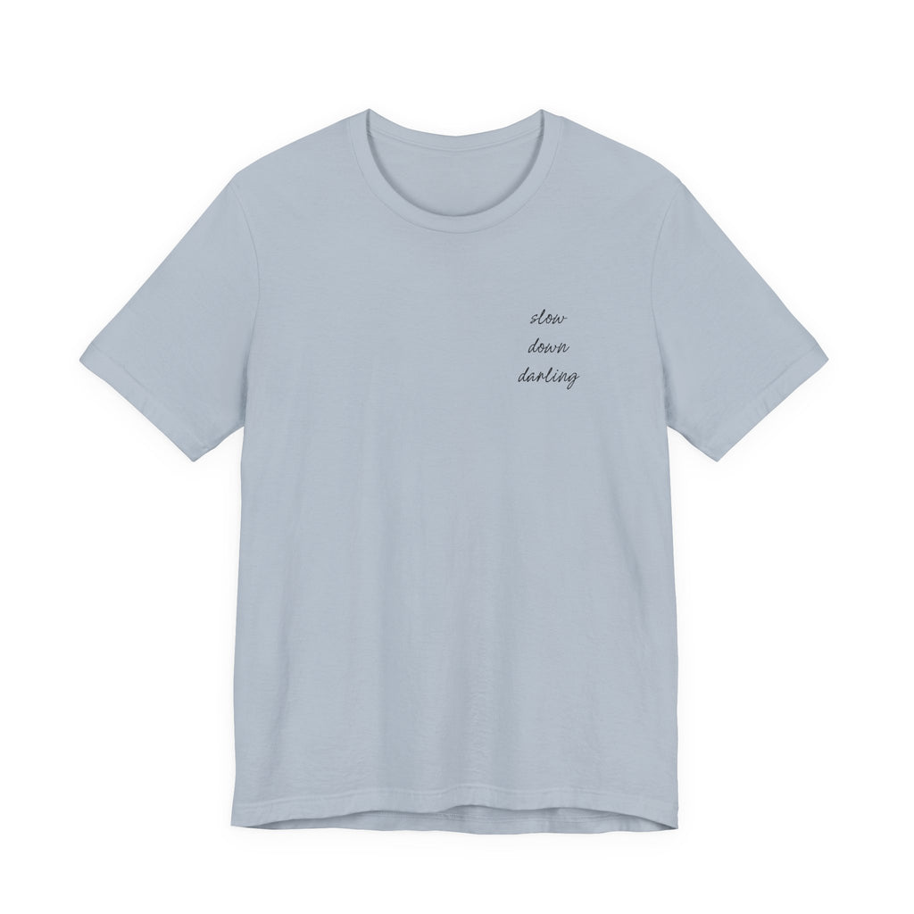 Slow Down Darling Tee