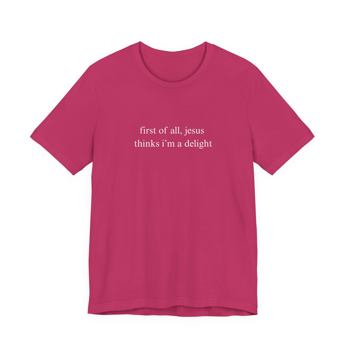 First Of All Jesus Thinks I'm A Delight Tee
