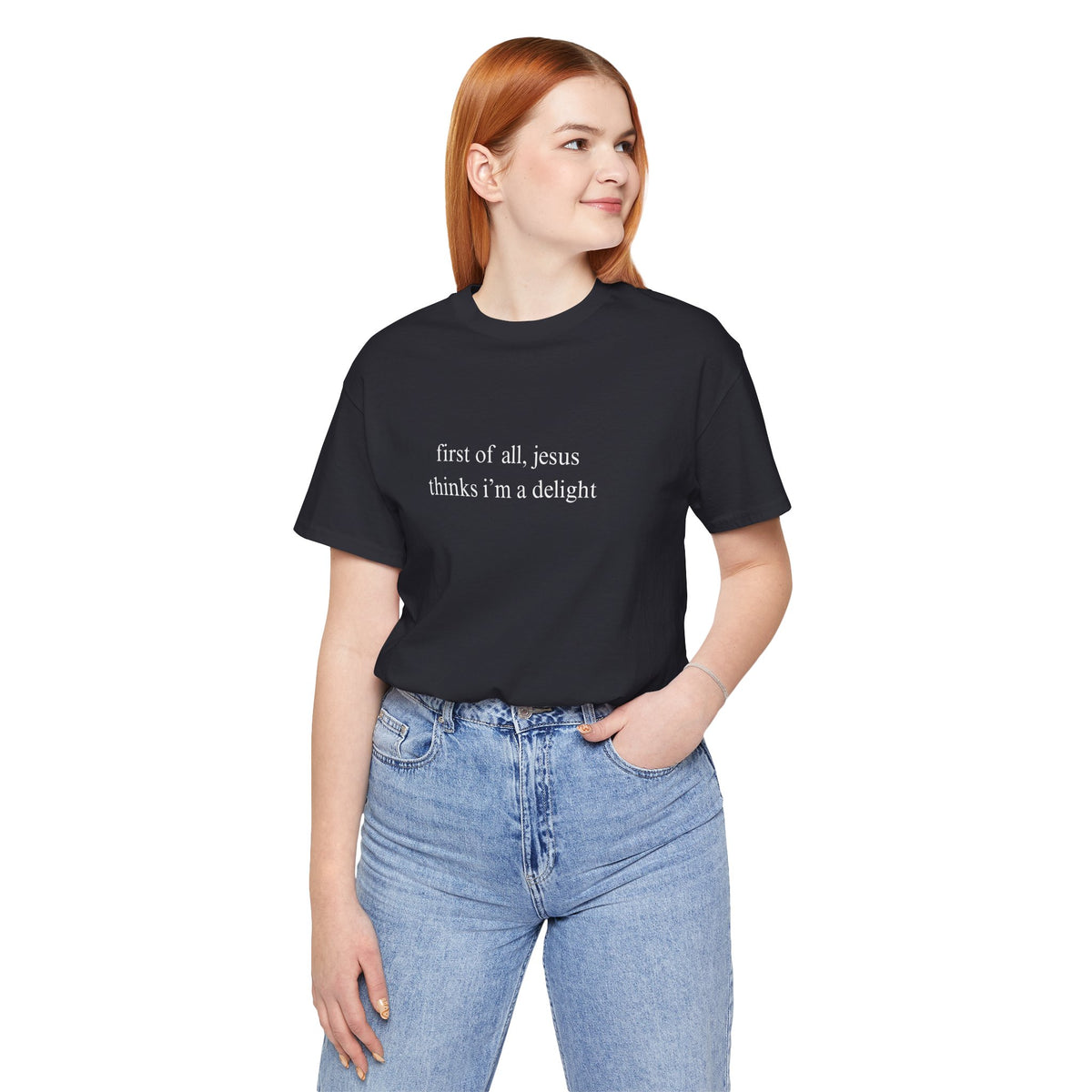 First Of All Jesus Thinks I'm A Delight Tee