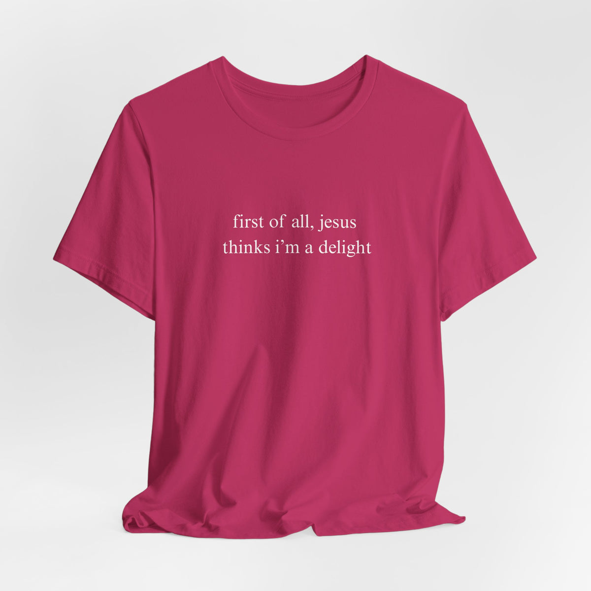 First Of All Jesus Thinks I'm A Delight Tee
